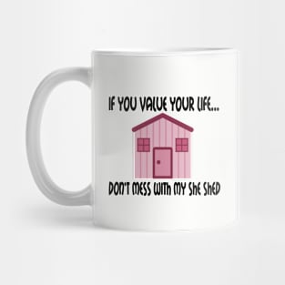 If You Value Your Life ... Don't Mess With My She Shed Mug